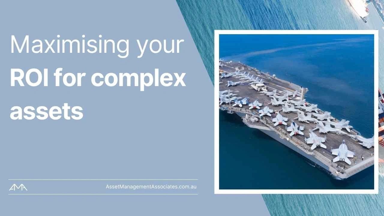 Maximising your ROI (Return on Investment) for complex assets